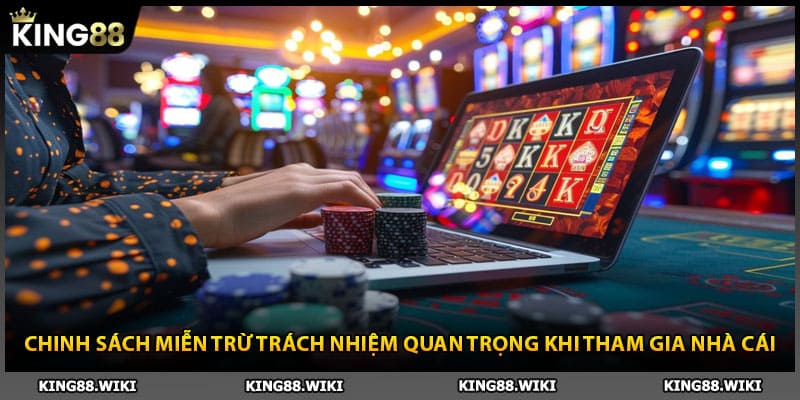 Chinh sách miễn trừ trách nhiệm quan trọng khi tham gia nhà cái